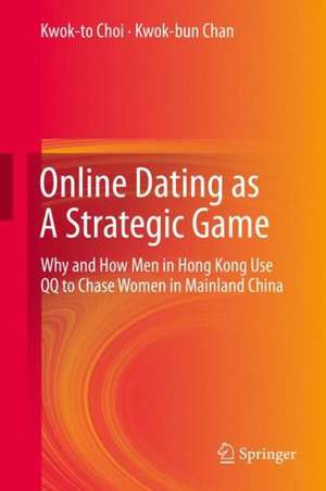 Online Dating as A Strategic Game: Why and How Men in Hong Kong Use QQ to Chase Women in Mainland China de Maurice Kwok-to Choi