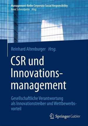 CSR und Innovationsmanagement: Gesellschaftliche Verantwortung als Innovationstreiber und Wettbewerbsvorteil de Reinhard Altenburger