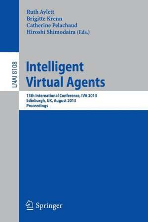 Intelligent Virtual Agents: 13th International Conference, IVA 2013, Edinburgh, UK, August 29-31, 2013, Proceedings de Ruth Aylett