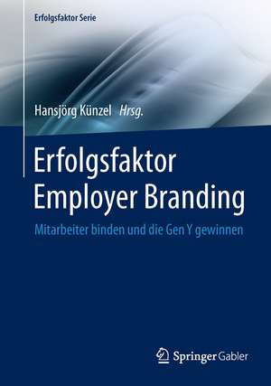 Erfolgsfaktor Employer Branding: Mitarbeiter binden und die Gen Y gewinnen de Hansjörg Künzel