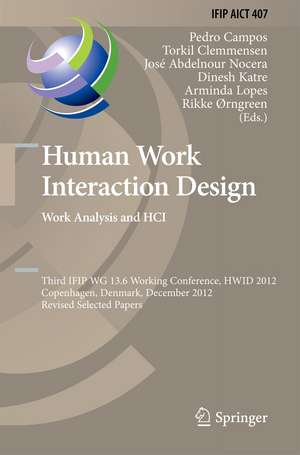 Human Work Interaction Design. Work Analysis and HCI: Third IFIP 13.6 Working Conference, HWID 2012, Copenhagen, Denmark, December 5-6, 2012, Revised Selected Papers de Pedro Campos