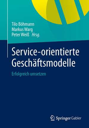 Service-orientierte Geschäftsmodelle: Erfolgreich umsetzen de Tilo Böhmann