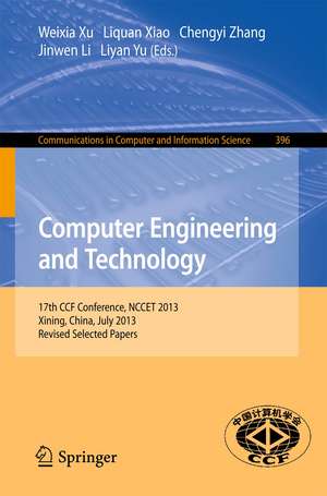 Computer Engineering and Technology: 17th National Conference, NCCET 2013, Xining, China, July 20-22, 2013. Revised Selected Papers de Weixia Xu