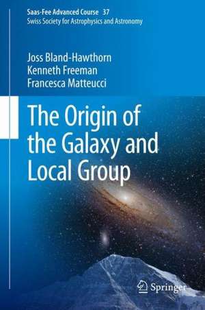 The Origin of the Galaxy and Local Group: Saas-Fee Advanced Course 37 Swiss Society for Astrophysics and Astronomy de Joss Bland-Hawthorn