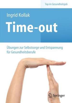 Time-out: Übungen zur Selbstsorge und Entspannung für Gesundheitsberufe de Ingrid Kollak