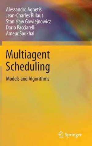 Multiagent Scheduling: Models and Algorithms de Alessandro Agnetis