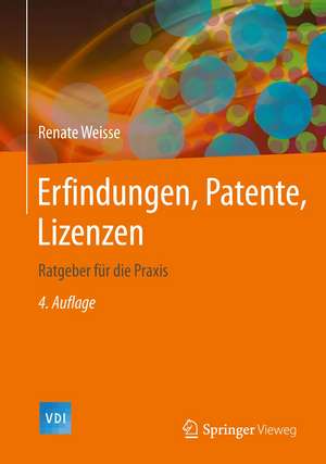 Erfindungen, Patente, Lizenzen: Ratgeber für die Praxis de Renate Weisse