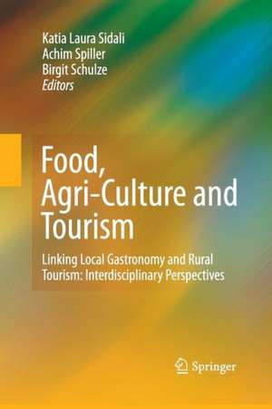 Food, Agri-Culture and Tourism: Linking Local Gastronomy and Rural Tourism: Interdisciplinary Perspectives de Katia Laura Sidali