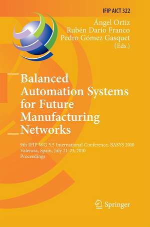 Balanced Automation Systems for Future Manufacturing Networks: 9th IFIP WG 5.5 International Conference, BASYS 2010, Valencia, Spain, July 21-23, 2010, Proceedings de Ángel Ortiz Bas