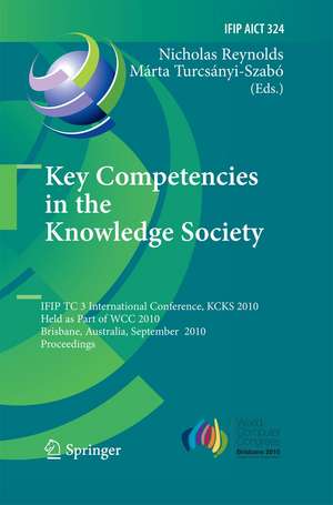 Key Competencies in the Knowledge Society: IFIP TC 3 International Conference, KCKS 2010, Held as Part of WCC 2010, Brisbane, Australia, September 20-23, 2010, Proceedings de Nicolas Reynolds