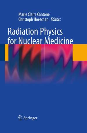 Radiation Physics for Nuclear Medicine de Marie Claire Cantone