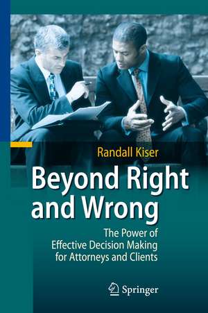 Beyond Right and Wrong: The Power of Effective Decision Making for Attorneys and Clients de Randall Kiser