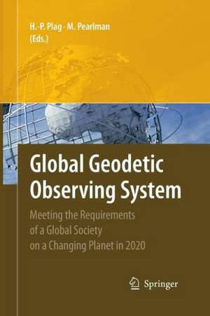 Global Geodetic Observing System: Meeting the Requirements of a Global Society on a Changing Planet in 2020 de Hans-Peter Plag