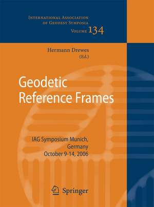 Geodetic Reference Frames: IAG Symposium Munich, Germany, 9-14 October 2006 de Hermann Drewes