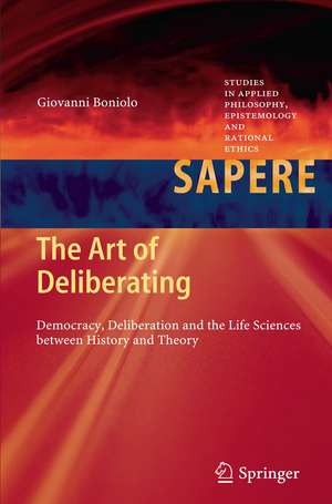 The Art of Deliberating: Democracy, Deliberation and the Life Sciences between History and Theory de Giovanni Boniolo