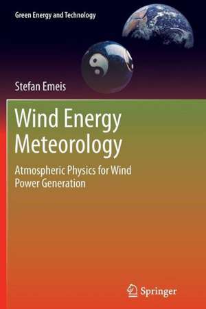 Wind Energy Meteorology: Atmospheric Physics for Wind Power Generation de Stefan Emeis