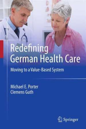 Redefining German Health Care: Moving to a Value-Based System de Michael E. Porter