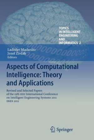 Aspects of Computational Intelligence: Theory and Applications: Revised and Selected Papers of the 15th IEEE International Conference on Intelligent Engineering Systems 2011, INES 2011 de Ladislav Madarász