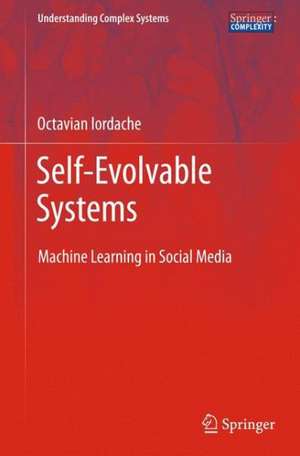 Self-Evolvable Systems: Machine Learning in Social Media de Octavian Iordache