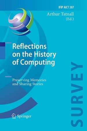 Reflections on the History of Computing: Preserving Memories and Sharing Stories de Arthur Tatnall