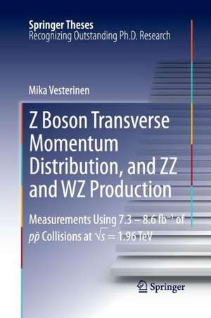 Z Boson Transverse Momentum Distribution, and ZZ and WZ Production: Measurements Using 7.3 – 8.6 fb–1 of p¯p Collisions at √s = 1.96 TeV de Mika Vesterinen