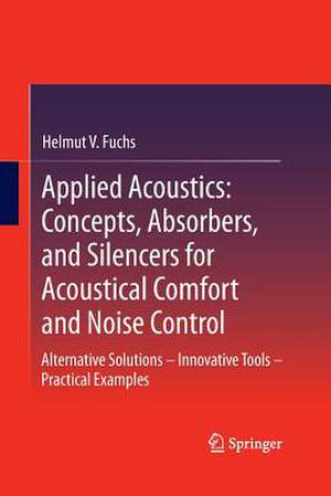 Applied Acoustics: Concepts, Absorbers, and Silencers for Acoustical Comfort and Noise Control: Alternative Solutions - Innovative Tools - Practical Examples de Helmut V. Fuchs