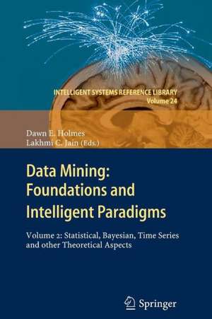 Data Mining: Foundations and Intelligent Paradigms: VOLUME 2: Statistical, Bayesian, Time Series and other Theoretical Aspects de Dawn E. Holmes