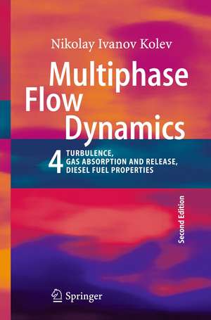 Multiphase Flow Dynamics 4: Turbulence, Gas Adsorption and Release, Diesel Fuel Properties de Nikolay Ivanov Kolev