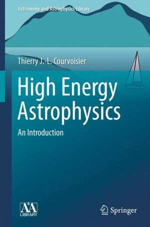 High Energy Astrophysics: An Introduction de Thierry J.-L. Courvoisier