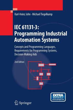 IEC 61131-3: Programming Industrial Automation Systems: Concepts and Programming Languages, Requirements for Programming Systems, Decision-Making Aids de Karl-Heinz John