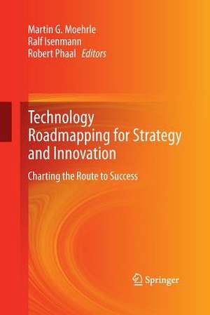 Technology Roadmapping for Strategy and Innovation: Charting the Route to Success de Martin Moehrle