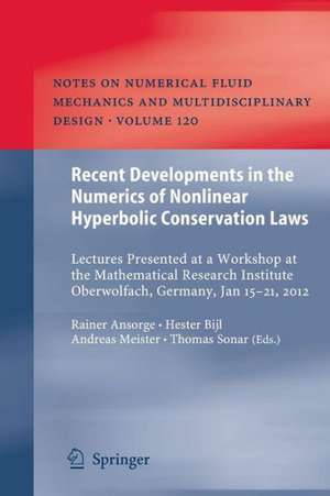 Recent Developments in the Numerics of Nonlinear Hyperbolic Conservation Laws: Lectures Presented at a Workshop at the Mathematical Research Institute Oberwolfach, Germany, Jan 15 – 21, 2012 de Rainer Ansorge