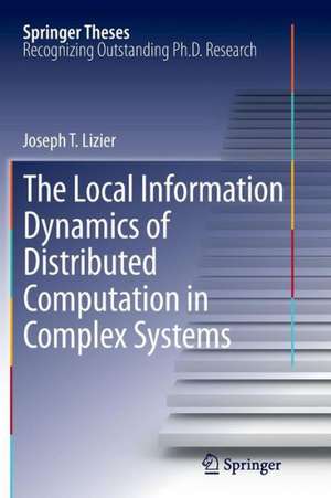 The Local Information Dynamics of Distributed Computation in Complex Systems de Joseph T. Lizier