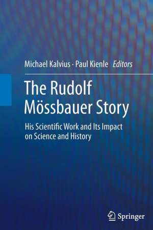 The Rudolf Mössbauer Story: His Scientific Work and Its Impact on Science and History de Michael Kalvius