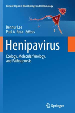 Henipavirus: Ecology, Molecular Virology, and Pathogenesis de Benhur Lee