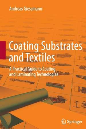 Coating Substrates and Textiles: A Practical Guide to Coating and Laminating Technologies de Andreas Giessmann