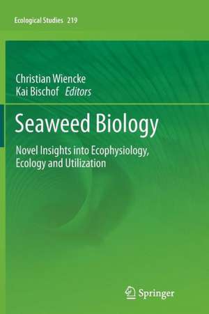 Seaweed Biology: Novel Insights into Ecophysiology, Ecology and Utilization de Christian Wiencke