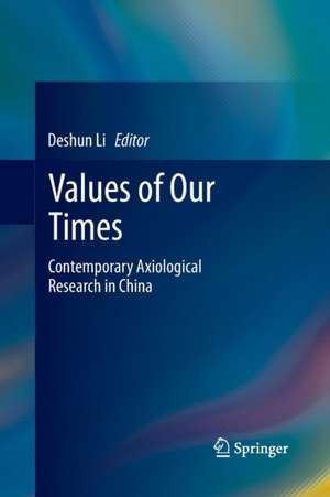 Values of Our Times: Contemporary Axiological Research in China de Deshun Li