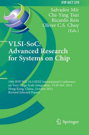 VLSI-SoC: The Advanced Research for Systems on Chip: 19th IFIP WG 10.5/IEEE International Conference on Very Large Scale Integration, VLSI-SoC 2011, Hong Kong, China, October 3-5, 2011, Revised Selected Papers de Salvador Mir