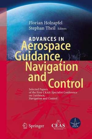 Advances in Aerospace Guidance, Navigation and Control: Selected Papers of the 1st CEAS Specialist Conference on Guidance, Navigation and Control de Florian Holzapfel