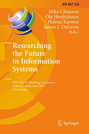 Researching the Future in Information Systems: IFIP WG 8.2 Working Conference, Future IS 2011, Turku, Finland, June 6-8, 2011, Proceedings de Mike Chiasson