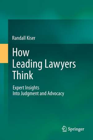 How Leading Lawyers Think: Expert Insights Into Judgment and Advocacy de Randall Kiser