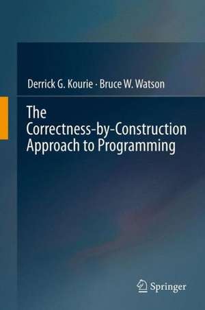 The Correctness-by-Construction Approach to Programming de Derrick G. Kourie