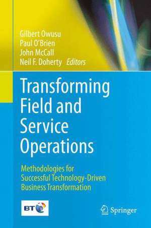 Transforming Field and Service Operations: Methodologies for Successful Technology-Driven Business Transformation de Gilbert Owusu