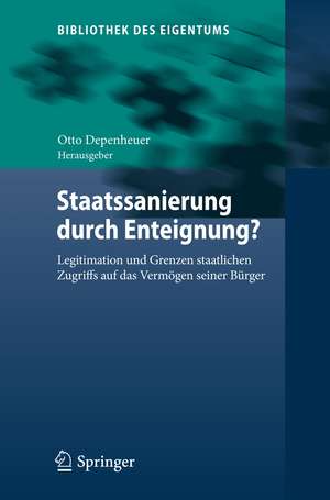 Staatssanierung durch Enteignung?: Legitimation und Grenzen staatlichen Zugriffs auf das Vermögen seiner Bürger de Otto Depenheuer