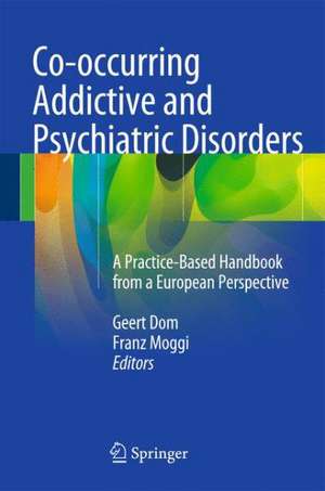 Co-occurring Addictive and Psychiatric Disorders: A Practice-Based Handbook from a European Perspective de Geert Dom