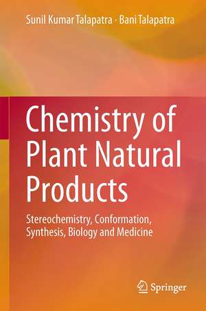 Chemistry of Plant Natural Products: Stereochemistry, Conformation, Synthesis, Biology, and Medicine de Sunil Kumar Talapatra