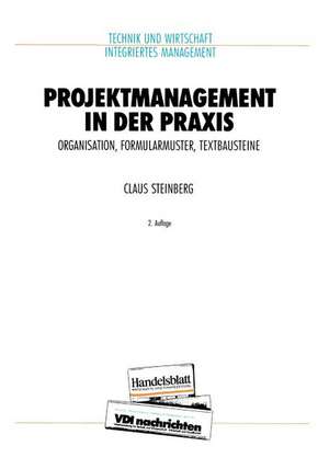 Projektmanagement in der Praxis: Organisation, Formularmuster, Textbausteine de Claus Steinberg