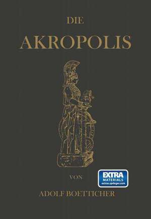 Die Akropolis von Athen: Nach den Berichten der Alten und den neusten Erforschungen de Adolf Boetticher