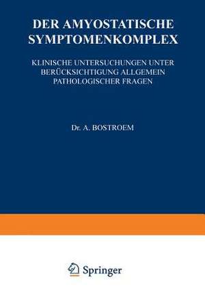 Der Amyostatische Symptomenkomplex: Klinische Untersuchungen unter Berücksichtigung Allgemein Pathologischer Fragen de A. Bostroem